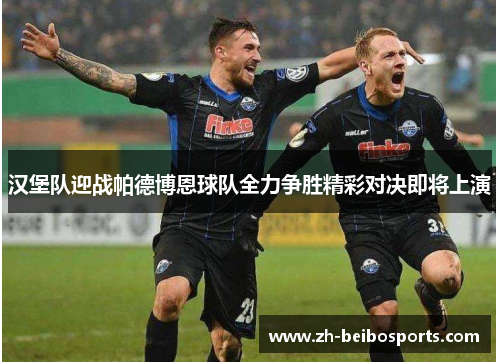 汉堡队迎战帕德博恩球队全力争胜精彩对决即将上演