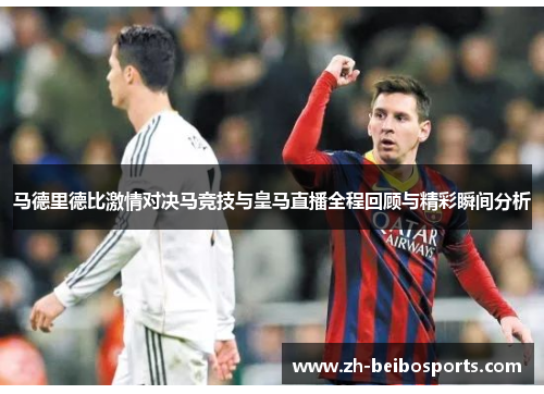 马德里德比激情对决马竞技与皇马直播全程回顾与精彩瞬间分析