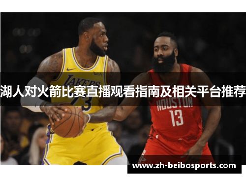 湖人对火箭比赛直播观看指南及相关平台推荐